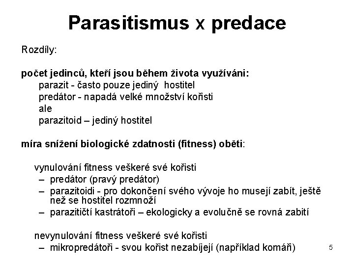 Parasitismus x predace Rozdíly: počet jedinců, kteří jsou během života využíváni: parazit - často