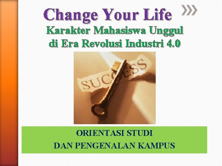 Change Your Life Karakter Mahasiswa Unggul di Era Revolusi Industri 4. 0 ORIENTASI STUDI