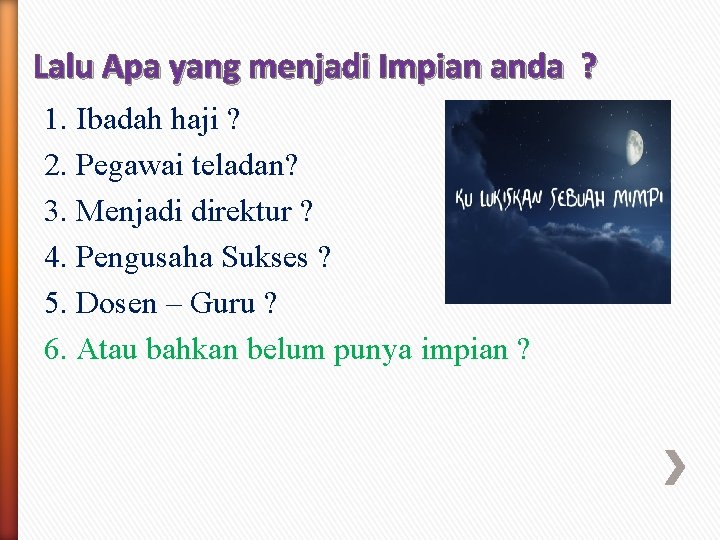 Lalu Apa yang menjadi Impian anda ? 1. Ibadah haji ? 2. Pegawai teladan?