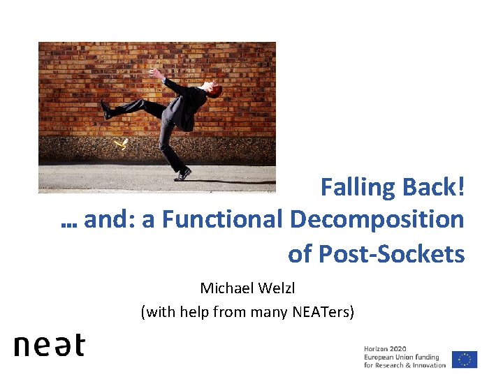 Falling Back! … and: a Functional Decomposition of Post-Sockets Michael Welzl (with help from