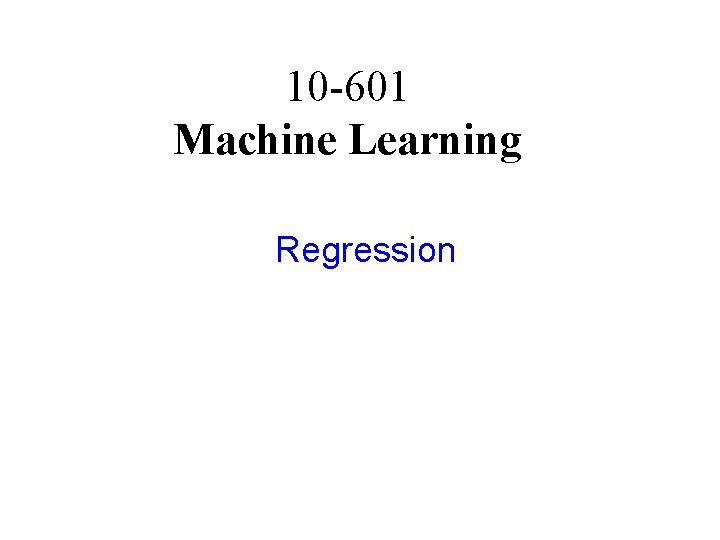 10 -601 Machine Learning Regression 