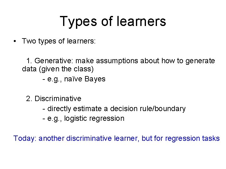 Types of learners • Two types of learners: 1. Generative: make assumptions about how