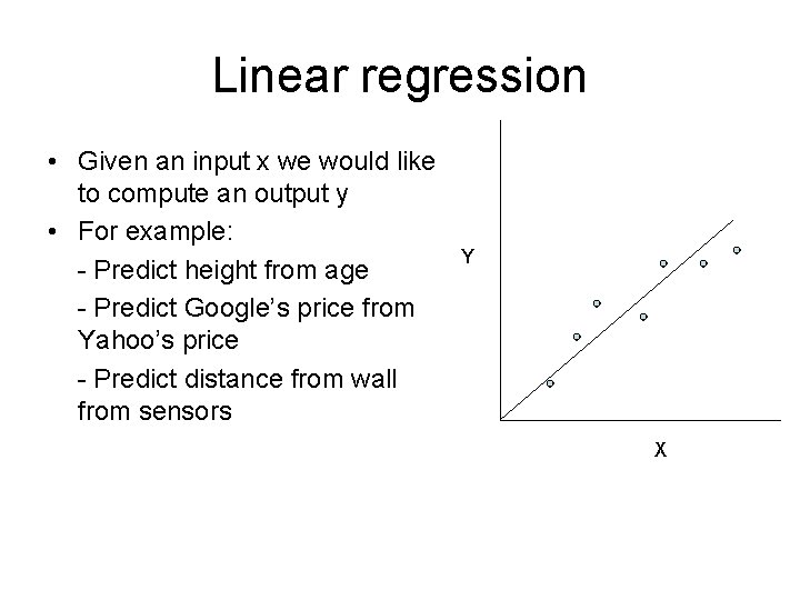 Linear regression • Given an input x we would like to compute an output