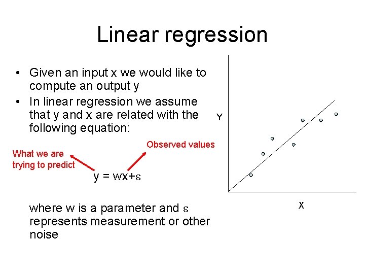 Linear regression • Given an input x we would like to compute an output