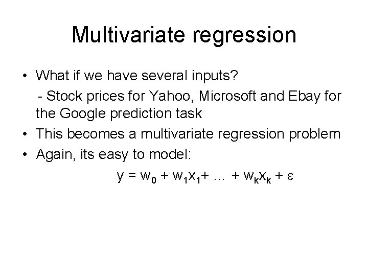 Multivariate regression • What if we have several inputs? - Stock prices for Yahoo,