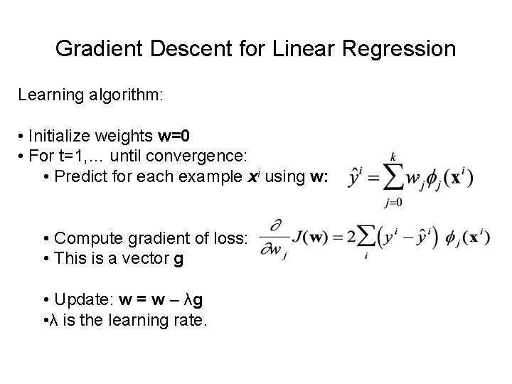 Gradient Descent for Linear Regression Learning algorithm: • Initialize weights w=0 • For t=1,