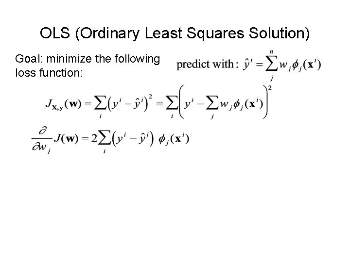 OLS (Ordinary Least Squares Solution) Goal: minimize the following loss function: 