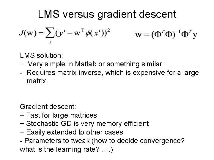 LMS versus gradient descent LMS solution: + Very simple in Matlab or something similar