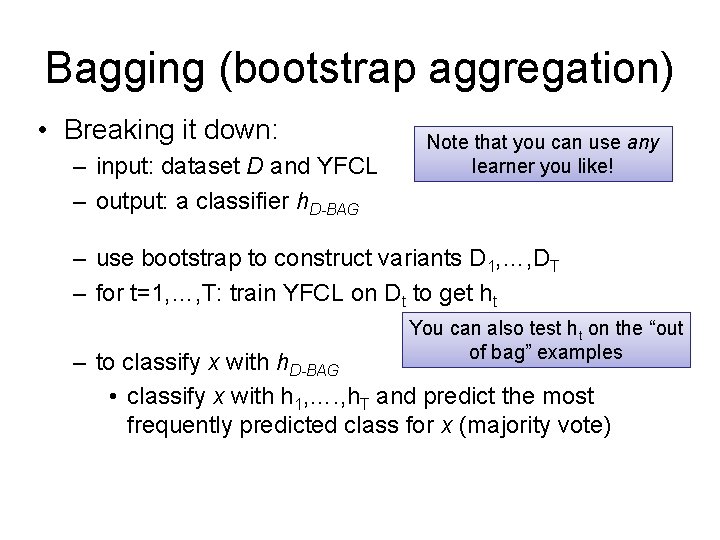 Bagging (bootstrap aggregation) • Breaking it down: – input: dataset D and YFCL –
