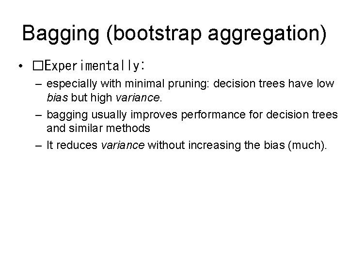 Bagging (bootstrap aggregation) • �Experimentally: – especially with minimal pruning: decision trees have low