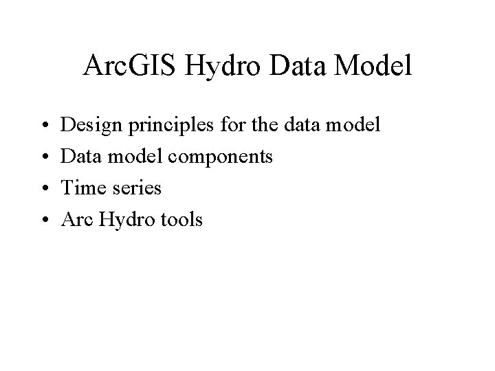 Arc. GIS Hydro Data Model • • Design principles for the data model Data