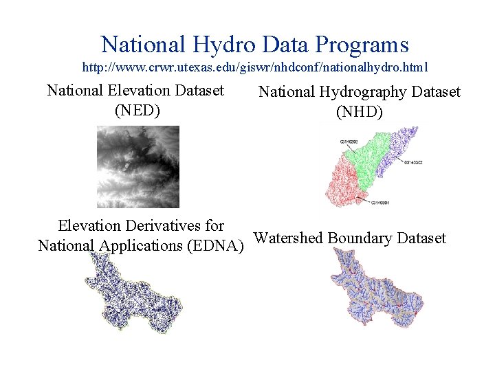 National Hydro Data Programs http: //www. crwr. utexas. edu/giswr/nhdconf/nationalhydro. html National Elevation Dataset (NED)