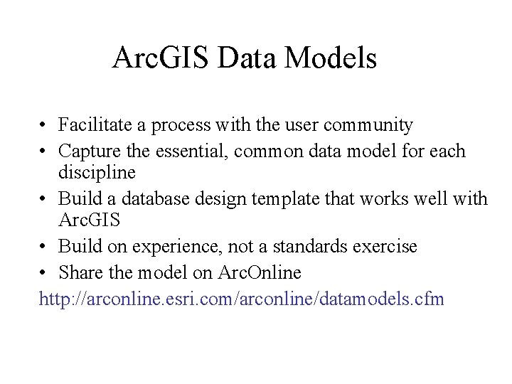 Arc. GIS Data Models • Facilitate a process with the user community • Capture