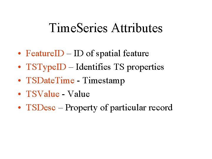 Time. Series Attributes • • • Feature. ID – ID of spatial feature TSType.