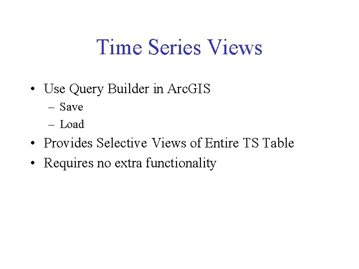 Time Series Views • Use Query Builder in Arc. GIS – Save – Load