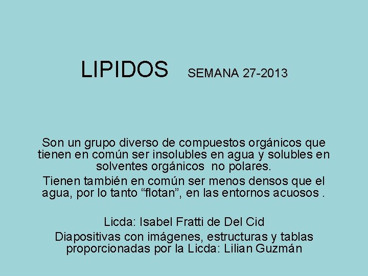 LIPIDOS SEMANA 27 -2013 Son un grupo diverso de compuestos orgánicos que tienen en