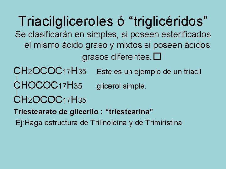 Triacilgliceroles ó “triglicéridos” Se clasificarán en simples, si poseen esterificados el mismo ácido graso