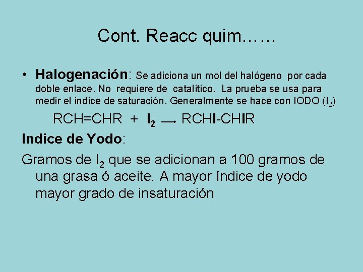 Cont. Reacc quim…… • Halogenación: Se adiciona un mol del halógeno por cada doble