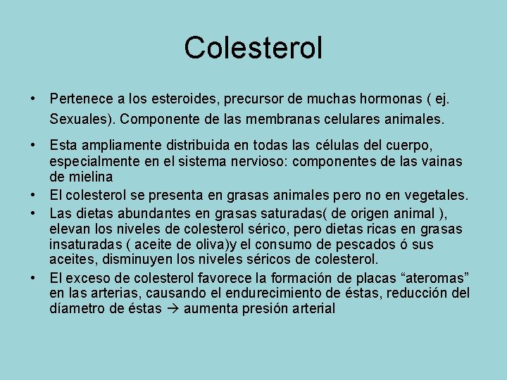 Colesterol • Pertenece a los esteroides, precursor de muchas hormonas ( ej. Sexuales). Componente