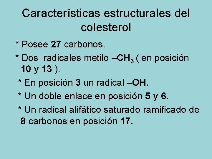 Características estructurales del colesterol * Posee 27 carbonos. * Dos radicales metilo –CH 3