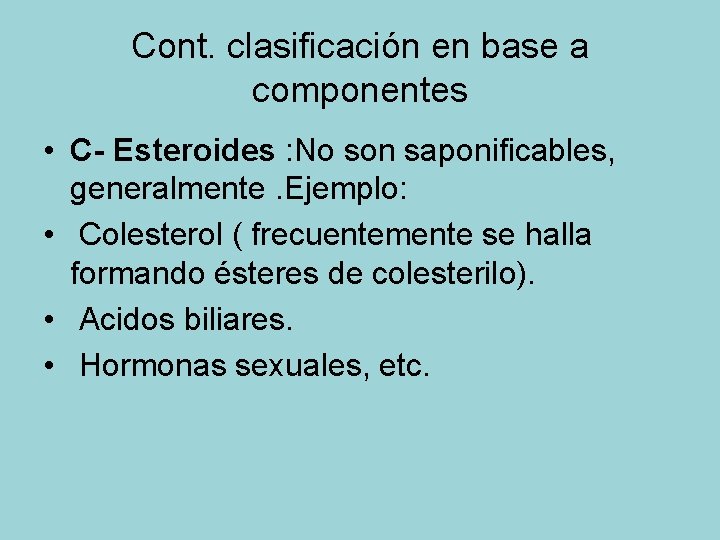 Cont. clasificación en base a componentes • C- Esteroides : No son saponificables, generalmente.