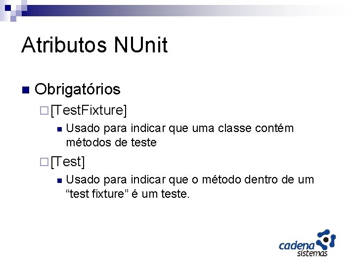 Atributos NUnit n Obrigatórios ¨ [Test. Fixture] n Usado para indicar que uma classe
