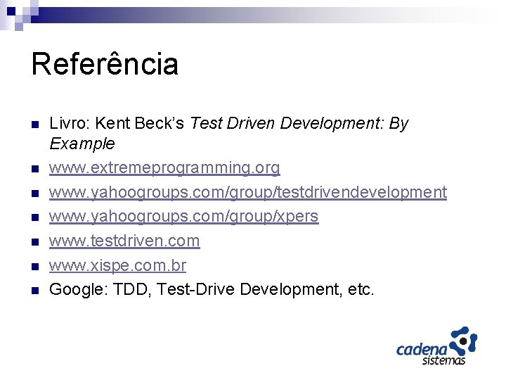 Referência n n n n Livro: Kent Beck’s Test Driven Development: By Example www.