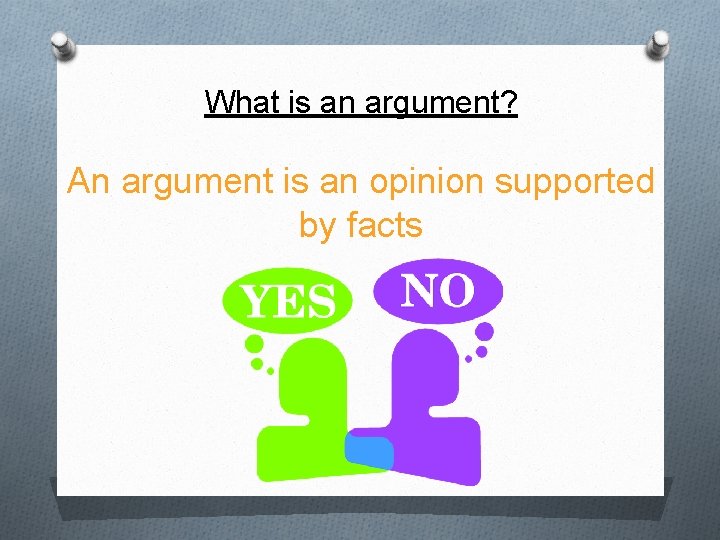 What is an argument? An argument is an opinion supported by facts 