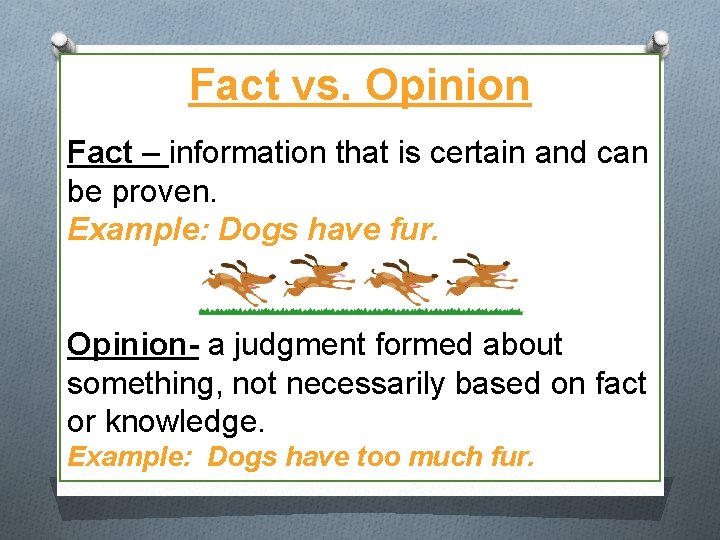 Fact vs. Opinion Fact – information that is certain and can be proven. Example: