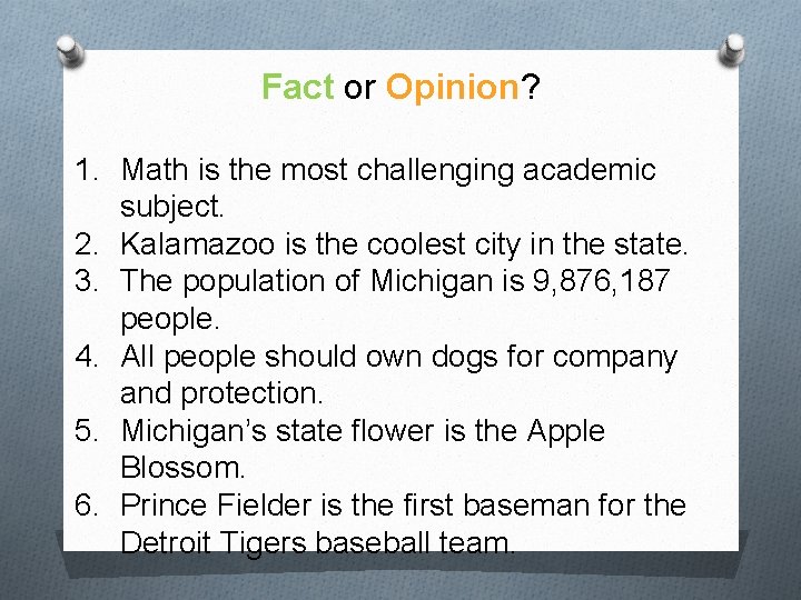 Fact or Opinion? 1. Math is the most challenging academic subject. 2. Kalamazoo is