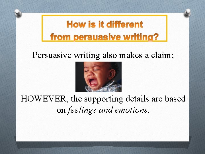 How is it different from persuasive writing? Persuasive writing also makes a claim; HOWEVER,