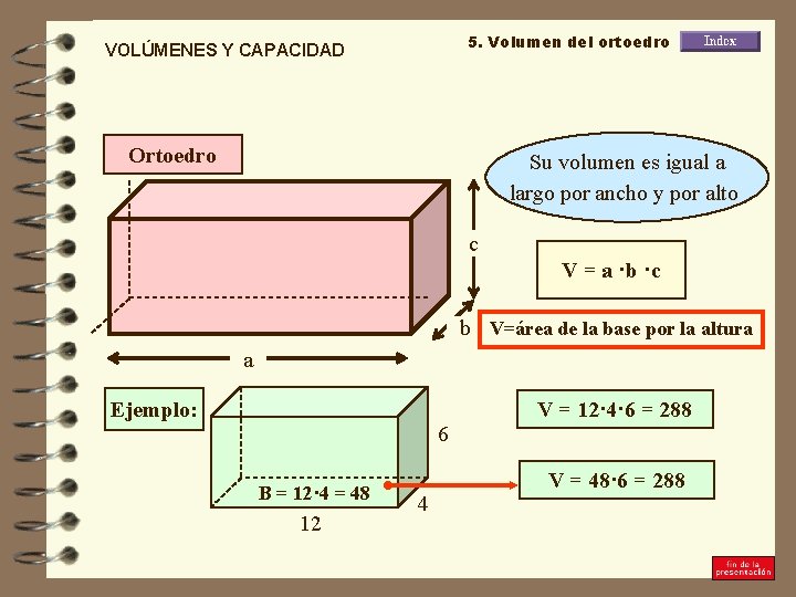 5. Volumen del ortoedro VOLÚMENES Y CAPACIDAD Ortoedro Su volumen es igual a largo