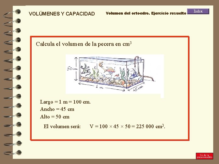 VOLÚMENES Y CAPACIDAD Volumen del ortoedro. Ejercicio resuelto Calcula el volumen de la pecera