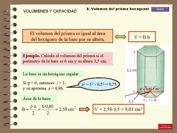 VOLÚMENES Y CAPACIDAD 8. Volumen del prisma hexagonal El volumen del prisma es igual