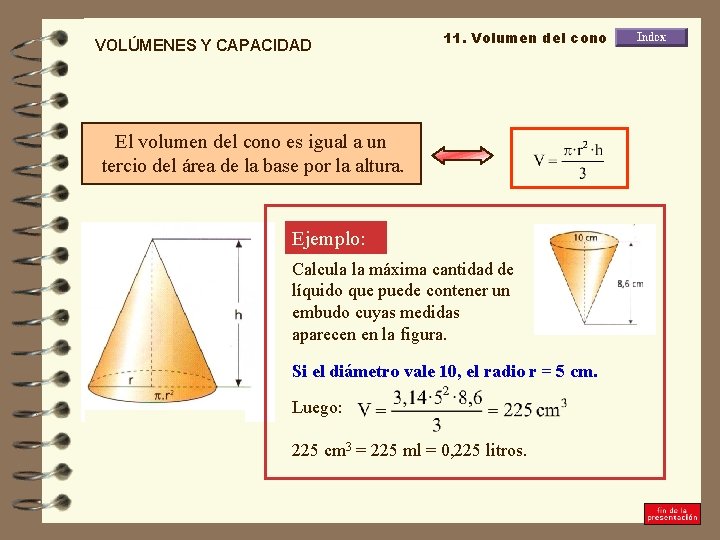 VOLÚMENES Y CAPACIDAD 11. Volumen del cono El volumen del cono es igual a