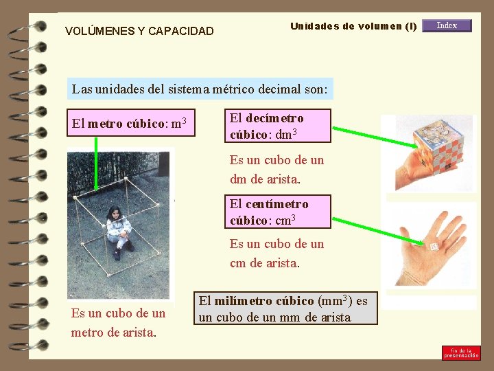 VOLÚMENES Y CAPACIDAD Unidades de volumen (I) Las unidades del sistema métrico decimal son: