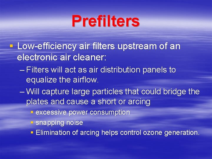 Prefilters § Low-efficiency air filters upstream of an electronic air cleaner: – Filters will