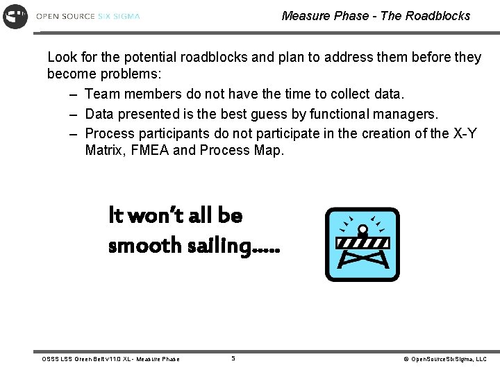 Measure Phase - The Roadblocks Look for the potential roadblocks and plan to address