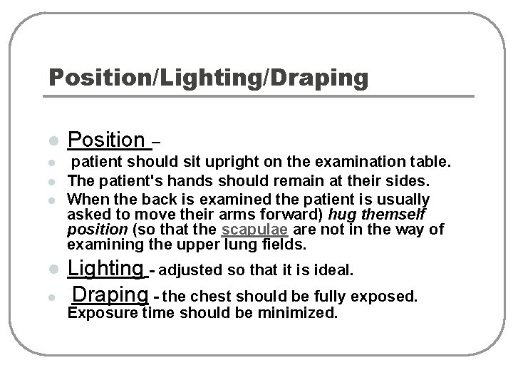 Position/Lighting/Draping l l l Position – patient should sit upright on the examination table.