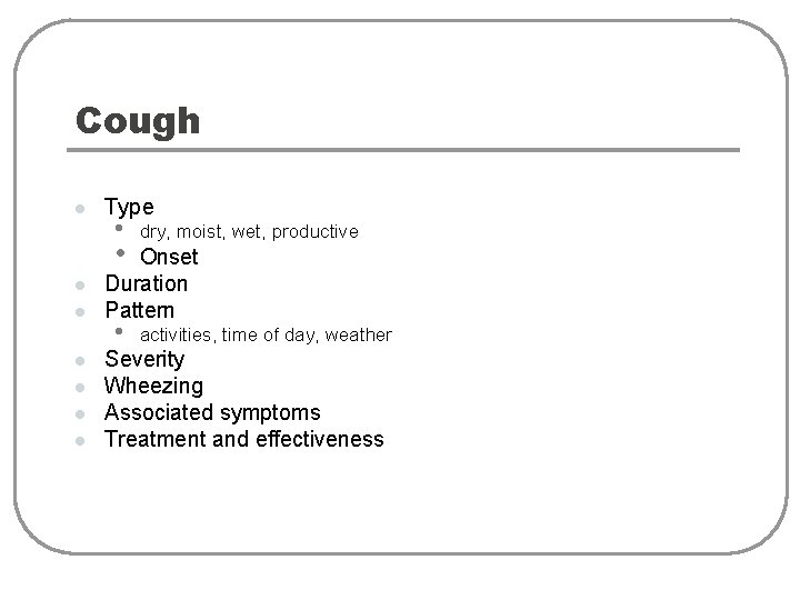 Cough l Type • dry, moist, wet, productive • activities, time of day, weather