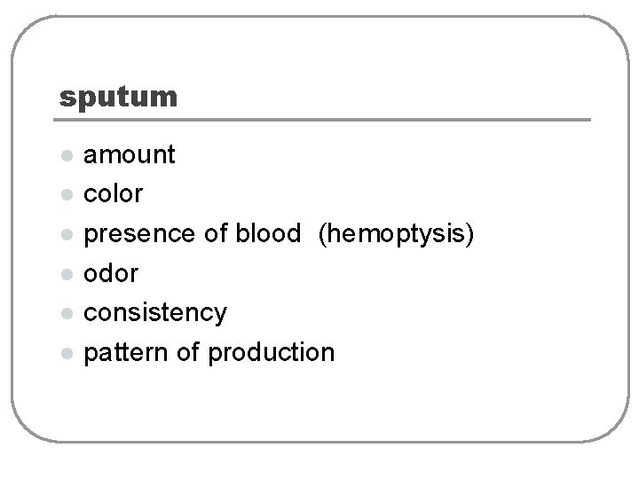 sputum l l l amount color presence of blood (hemoptysis) odor consistency pattern of