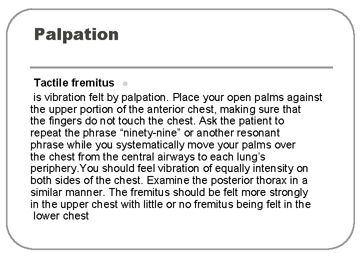 Palpation Tactile fremitus l is vibration felt by palpation. Place your open palms against
