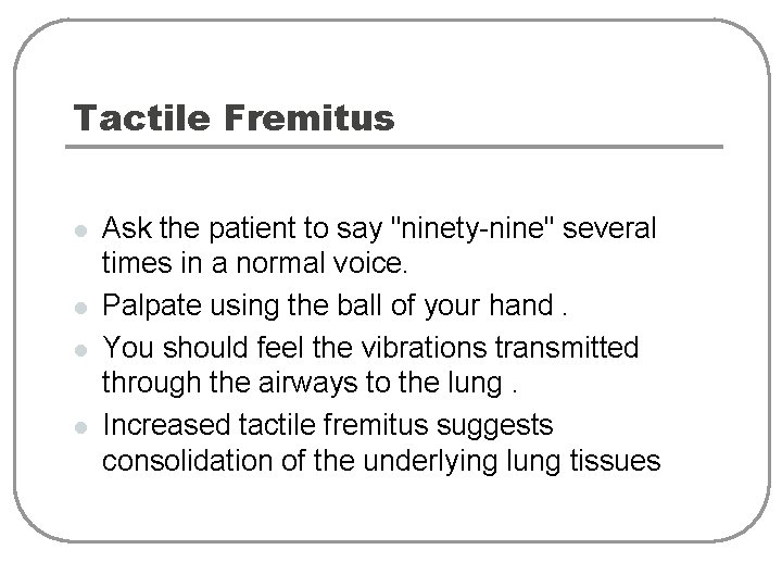 Tactile Fremitus l l Ask the patient to say "ninety-nine" several times in a
