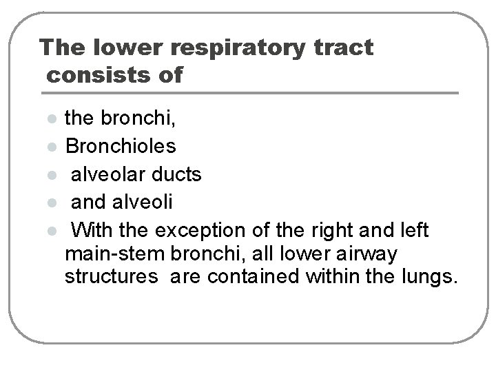 The lower respiratory tract consists of l l l the bronchi, Bronchioles alveolar ducts