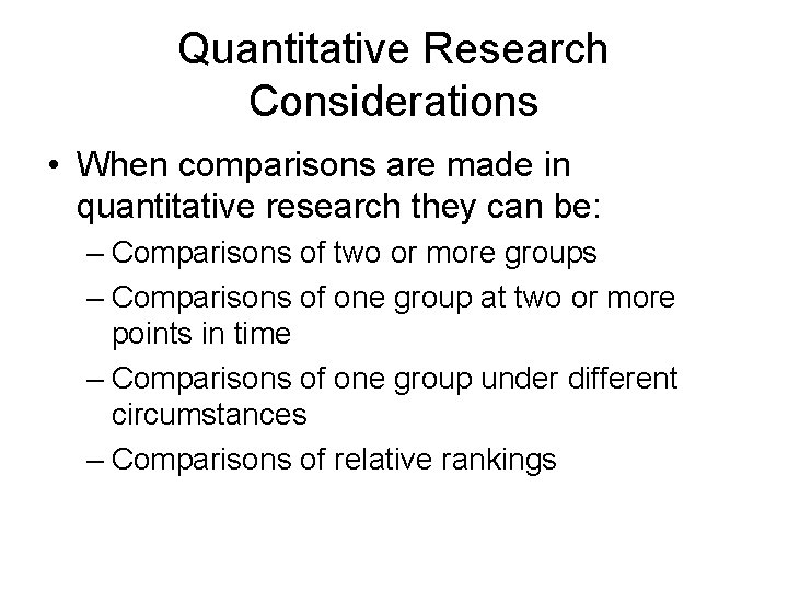 Quantitative Research Considerations • When comparisons are made in quantitative research they can be: