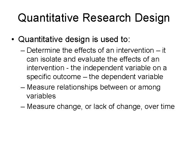 Quantitative Research Design • Quantitative design is used to: – Determine the effects of