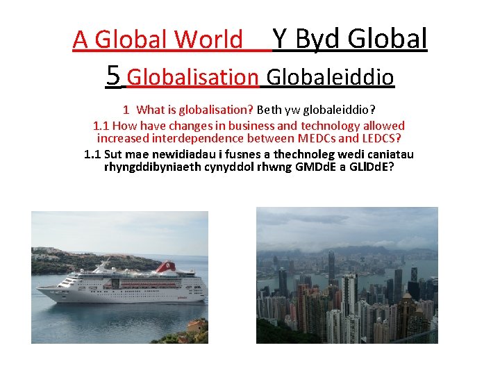 A Global World Y Byd Global 5 Globalisation Globaleiddio 1 What is globalisation? Beth