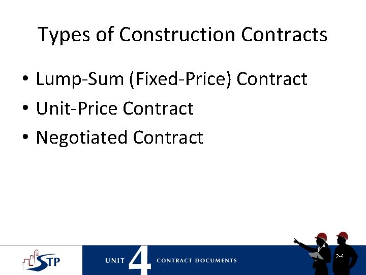 Types of Construction Contracts • Lump-Sum (Fixed-Price) Contract • Unit-Price Contract • Negotiated Contract Types of Construction Contracts • Lump-Sum (Fixed-Price) Contract • Unit-Price Contract • Negotiated Contract