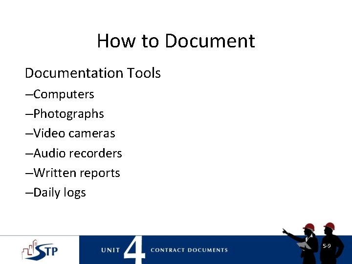 How to Documentation Tools –Computers –Photographs –Video cameras –Audio recorders –Written reports –Daily logs How to Documentation Tools –Computers –Photographs –Video cameras –Audio recorders –Written reports –Daily logs