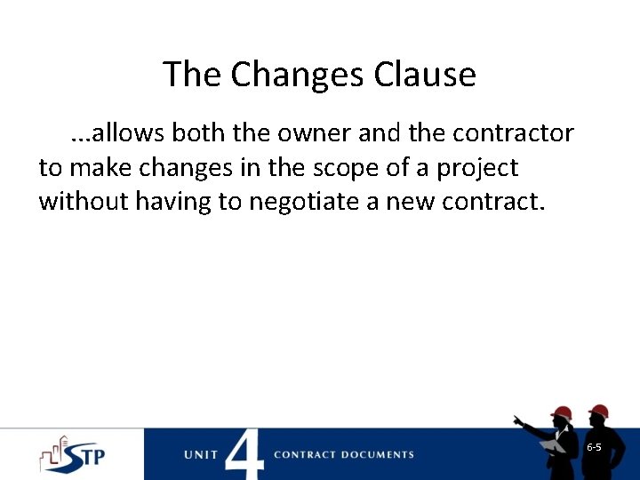The Changes Clause. . . allows both the owner and the contractor to make The Changes Clause. . . allows both the owner and the contractor to make